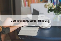 vs美国vs欧洲vs观看（美国vsg）